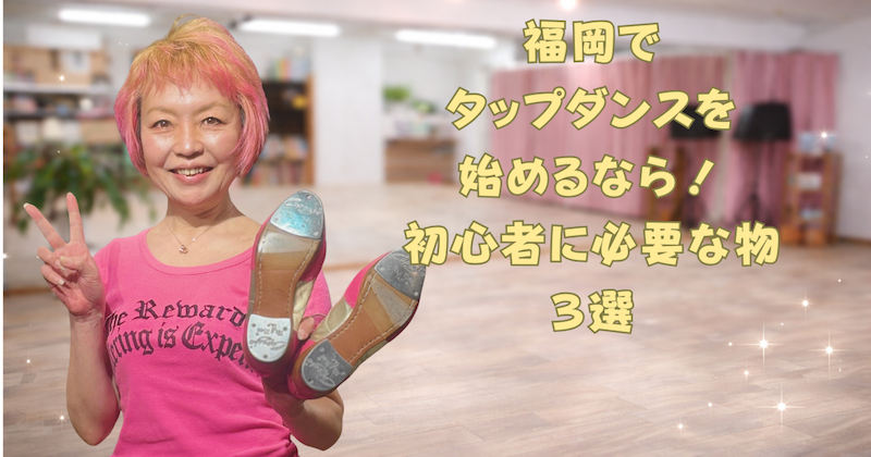 福岡のタップダンススタジオ　ANB Tap Dance Studio タップダンスを始めるのに必要な物3選